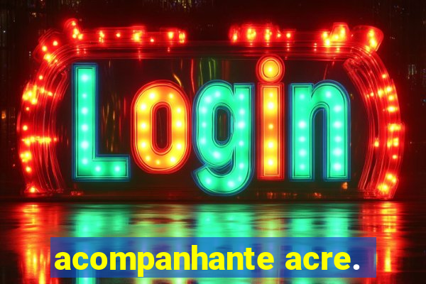 acompanhante acre.